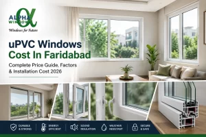 uPVC Windows Cost In Faridabad – Complete Price Guide, Factors & Installation Cost 2026